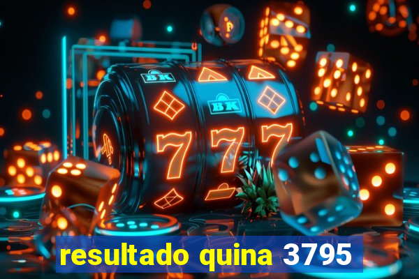 resultado quina 3795